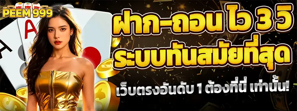 PEEM999 ฝากถอนออโต้ไว 3 วินาที ระบบทันสมัย เล่นสล็อตและคาสิโนได้ตลอด 24 ชั่วโมง